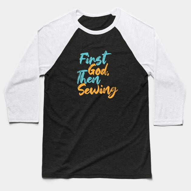 First God Then Sewing Baseball T-Shirt by Commykaze